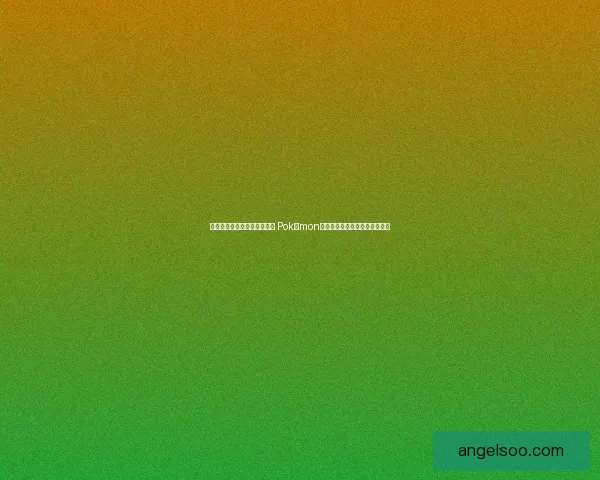 闪光波克尔的崛起与挑战探索 Pokémon世界中闪光宝可梦的稀有与魅力